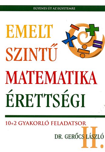 Dr. Gercs Lszl - Emelt szint matematika rettsgi II. - 10+2 gyakorl feladatsor