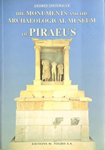 George Steinhauer - The monuments and the Archaeological Museum of Piraeus ("A memlkek s a Pireuszi Rgszeti Mzeum" angol nyelven)