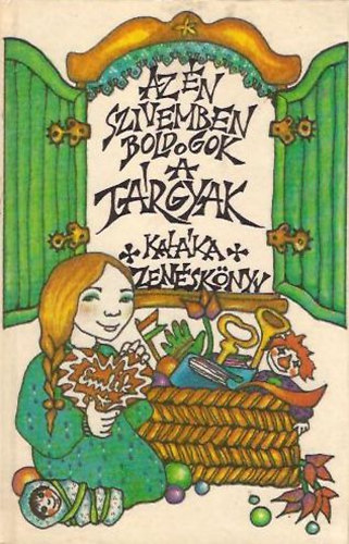 Kal�ka  (Szerk. �s v�l.) - Az �n szivemben boldogok a t�rgyak (Kal�ka zen�sk�nyv)