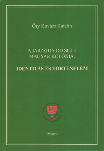 ry Kovcs Katalin - A Jaragu Do Sul-i Magyar Kolnia: Identits s trtnelem