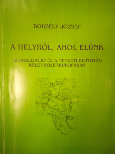 Borbly Jzsef - A helyrl, ahol lnk / Globalizci s a nemzeti identits Kelet-Kzp-Eurpban
