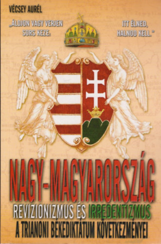 V�csey Aur�l - Nagy-Magyarorsz�g - A revizionizmus �s irredentizmus t�rt�nete