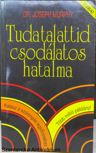 Dr. Ford.: Molnár István Joseph Murphy - Tudatalattid csodás hatalma - KALAUZ A SZORONGÁS LEGYŐZÉSÉHEZ ( Hogyan tehet csodákat ez a könyv az életedben?; Bensőd kincsestára; Elméd működése; Szellemi gyógyítás az ősidőkben; Szellemi gyógyítás napjainkban... )