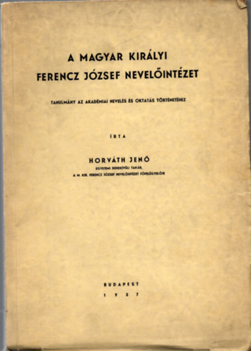 Horvth Jen - A Magyar Kirlyi Ferenzc Jzsef Nevelintzet