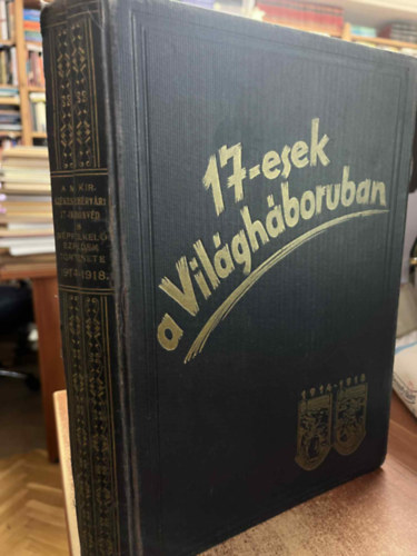 Szerk.:m�rkosfalvi Sipos Gyula ny.t�bornok - 17-esek a Vil�gh�bor�ban 1914-1918