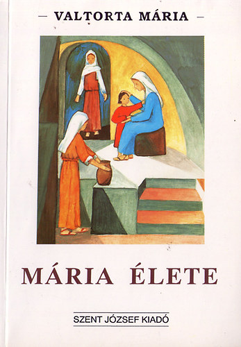 Valtorta M�ria - M�ria �lete (Valtorta M�ria l�tom�sai szerint II. r�sz)