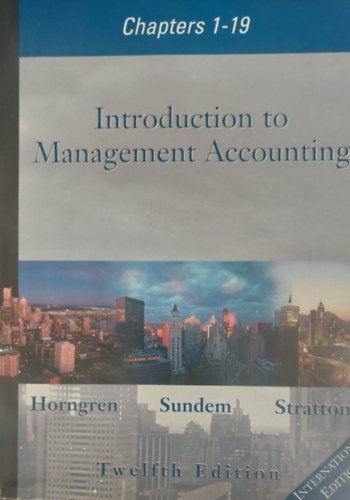 Horngren - Sundem - Stratton - Introduction to Management Accounting Chapters 1-19. (Bevezet�s a vezet�i sz�mvitelbe - angol nyelv�)