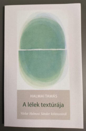 Halmai Tamás - A lélek textúrája. Vázlat Halmosi Sándor költészetéről