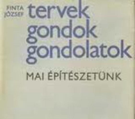 Finta József - Tervek, gondok, gondolatok - mai építészetünk