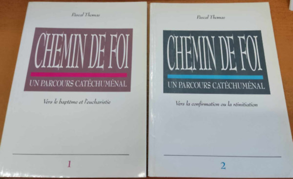 Pascal Thomas - Chemin de Foi: Un parcours catéchuménal 1-2.: Chemin de Foi: Un parcours catéchuménal 1-2.: Vers le baptéme et l'euchariste + Vers la confirmation ou la réinitiation