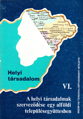 P�l L�szl�  B�hm Antal (szerk.) - Helyi t�rsadalom VI.: A helyi t�rsadalmak szervez�d�se egy alf�ldi telep�l�segy�ttesben. - H�tt�rtanulm�nyok