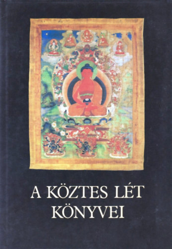 A kztes lt knyvei - Tibeti tancsok halandknak s szletendknek  (me a Nyugvt s Haragvt Megidz Mlysges Trvnybl, az nszabadtbl, a Trvnylnyeg Kztes Lt Megvilgtsa, a Nagy, Hallomsbeli Megszaba