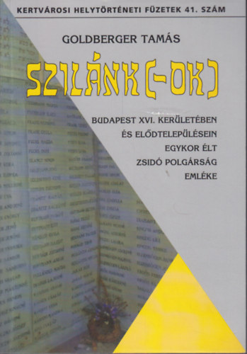 Goldberger TAms - Szilnk- [ok] - Budapest XVI. kerletben s eldteleplsein egykor lt zsid polgrsg emlke