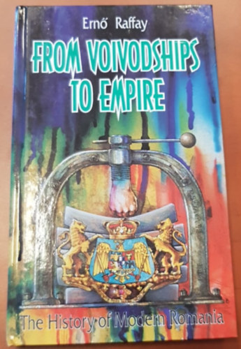 Raffay Ern� - From Voivodships to Empire - The History of Modern Romania