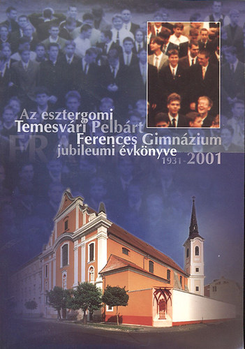 P. Radics Dvid  (szerk) - Az esztergomi Temesvri Pelbrt Ferences Gimnzium jubileumi vknyve (1931-2001)