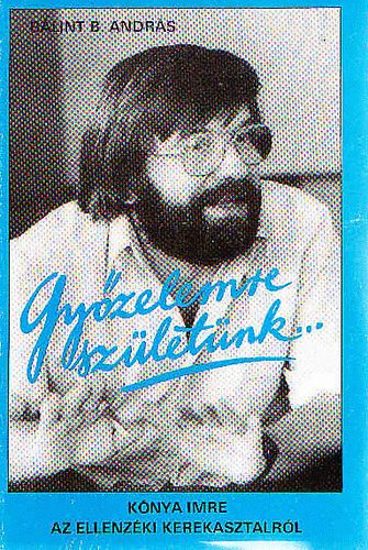 B�lint B. Andr�s - Gy�zelemre sz�let�nk...\(K�nya Imre az Ellenz�ki Kerekasztalr�l)