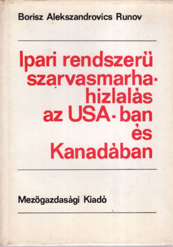 Borisz Alexandrovics Runov - Ipari rendszerű szarvasmarha hizlalás az USA-ban és Kanadában