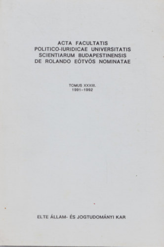 Acta Facultatis Politico-iuridicae Universitatis Scientiarum Budapestinensis de Rolando Eötvös Nominatae TOMUS XXXIII. ANNUS 1991-1992