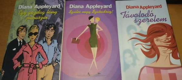 Diana Appleyard - Egy gazdag l�ny panaszai + Sz�l�s vagy szabads�g! + T�volod� szerelem (3 k�tet)