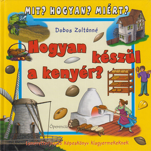 Dobos Zoltánné - Hogyan készül a kenyér? - Mit? Hogyan? Miért?