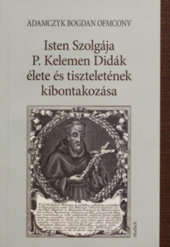 Admaczyk Bogdan OMFconv - Isten szolgja P. Kelemen Didk lete s tiszteletnek kibontakozsa