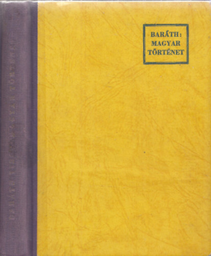 Bar�th Tibor egyetemi nyilv. rk. tan�r - Magyar t�rt�net (M�sodik, b�v�tett kiad�s)