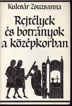 Kulcsr Zsuzsanna - Rejtlyek s botrnyok a kzpkorban