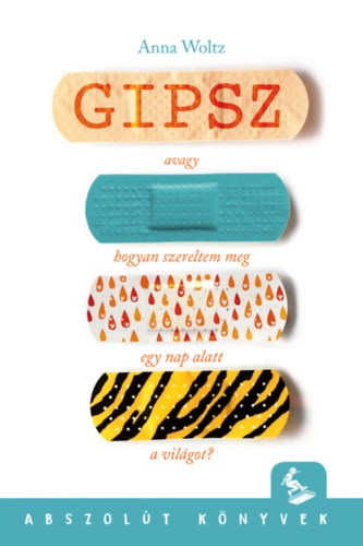 Anna Woltz - Gipsz, avagy hogyan szereltem meg egy nap alatt a vil�got?