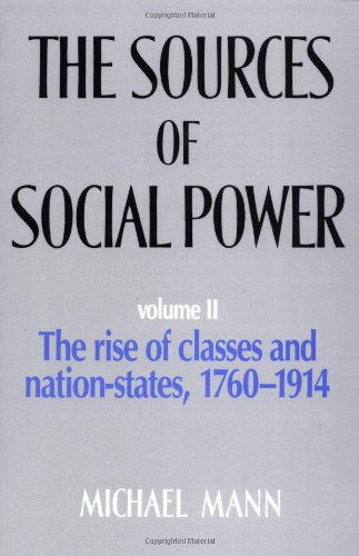 Michael Mann - The Sources of Social Power Volume II.: The rise of classes and nation-states, 1760-1914
