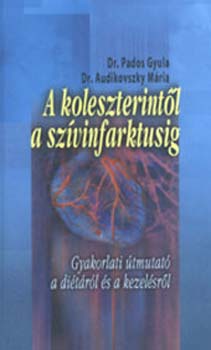 Pados Gyula Dr.; Audikovszky Mria Dr. - A koleszterintl a szvinfarktusig