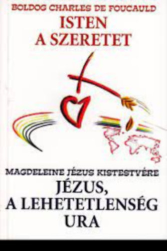 Magdeleine Hutin Boldog Charles de Foucauld - Isten a szeretet - J�zus, a lehetetlens�g Ura