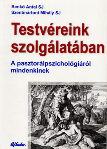 Szentmrtoni Mihly Benk Antal S. J. - Testvreink szolglatban - A pasztorlpszicholgirl mindenkinek