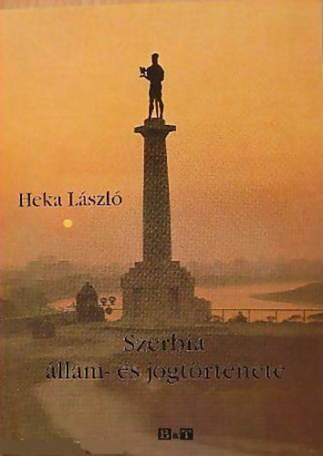 Heka László - Szerbia állam- és jogtörténete