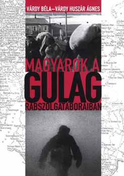 V�rdy B�la; V�rdy Husz�r �gnes - Magyarok a Gulag rabszolgat�boraiban