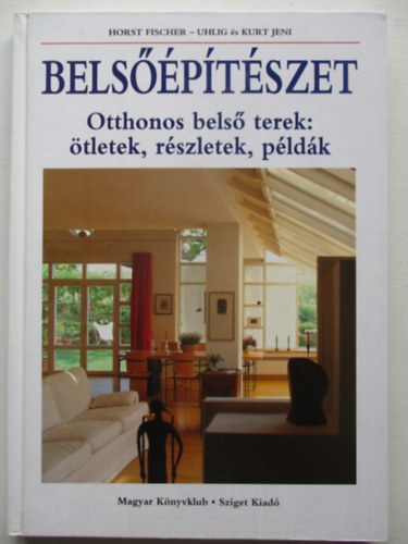 Horst Fischer-Uhlig; Kurt Jeni - Belsptszet- Otthonos bels terek: tletek, rszletek, pldk