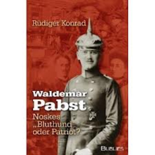 R�diger Konrad - Waldemar Pabst - Noskes "Bluthund" oder Patriot