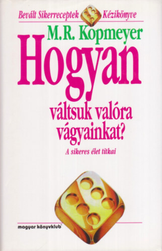 M. R. Kopmeyer - Hogyan vltsuk valra vgyainkat? - A sikeres let titkai