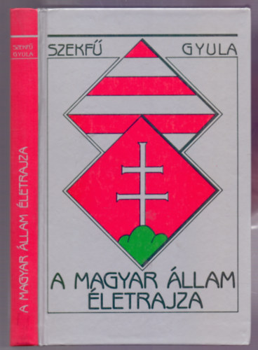 Szekf Gyula - A Magyar llam letrajza (Trtneti tanulmny - Reprint)