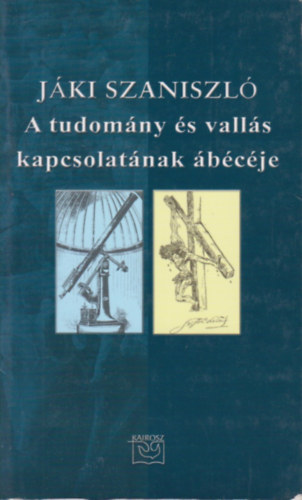 Jáki Szaniszló - A tudomány és vallás kapcsolatának ábécéje