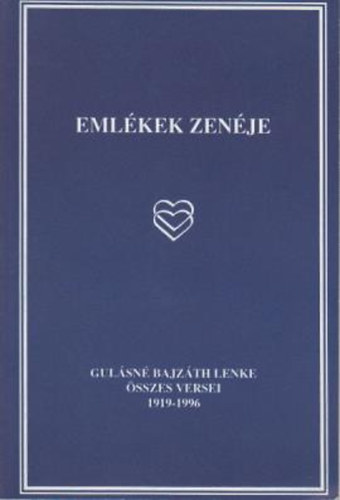 Emlékek zenéje Gulásné Bajzáth Lenke összes versei 1919-1996