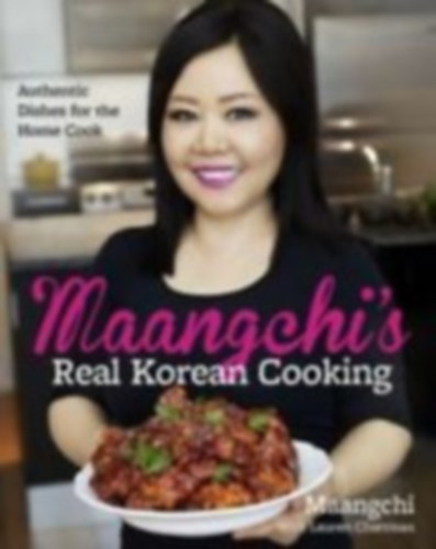 Maangchi - Maangchi's Real Korean Cooking - Authentic Dishes for the Home Cook (koreai szakácskönyv)