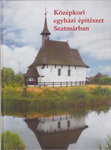 Kollár Tibor (szerk.) - Középkori egyházi építészet Szatmárban
