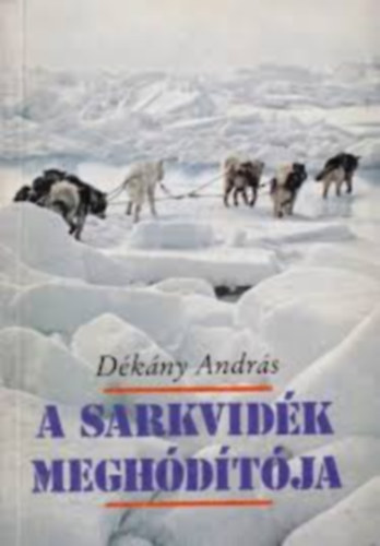 Kardi Ilona  Dkny Andrs (szerk.) - A sarkvidk meghdtja - Roald Amundsen lete (A ktetet rdekes, archv fnykpanyag illusztrlja)