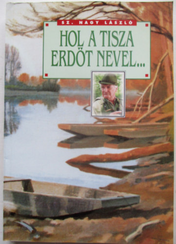 Sz. Nagy L�szl� - Hol a Tisza erd�t nevel...