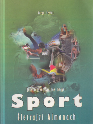 Varga Ferenc - Jász-Nagykun-Szolnok megyei Sport - Életrajzi Almanach (dedikált)