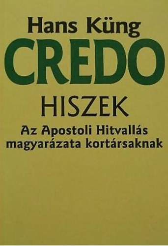 Hans Küng - Credo - Hiszek (Az Apostoli Hitvallás magyarázata kortársaknak)