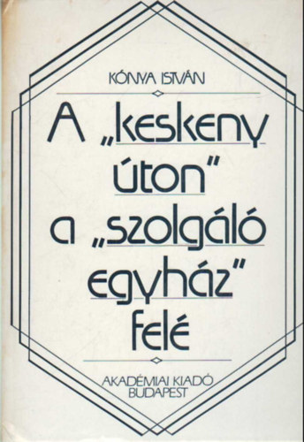 Knya Istvn - A "keskeny ton" a "szolgl egyhz" fel