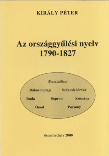 Kir�ly P�ter - Az orsz�ggy�l�si nyelv 1790-1827