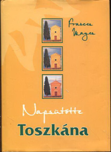 Frances Mayes - Napsttte Toszkna avagy otthon Olaszorszgban