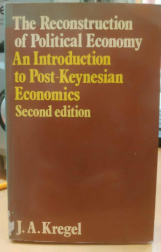 J. A. Kregel - The Reconstruction of Political Economy - An Introduction to Post-Keynesian Economics - Second Edition
